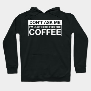 JUST HERE FOR THE COFFEE Hoodie